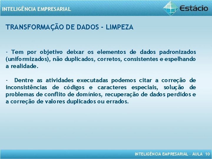 INTELIGÊNCIA EMPRESARIAL TRANSFORMAÇÃO DE DADOS - LIMPEZA - Tem por objetivo deixar os elementos