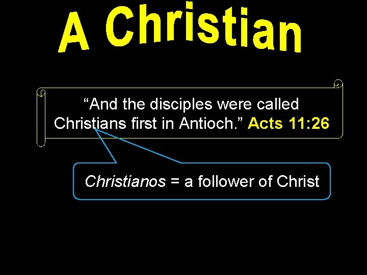 “And the disciples were called Christians first in Antioch. ” Acts 11: 26 Christianos