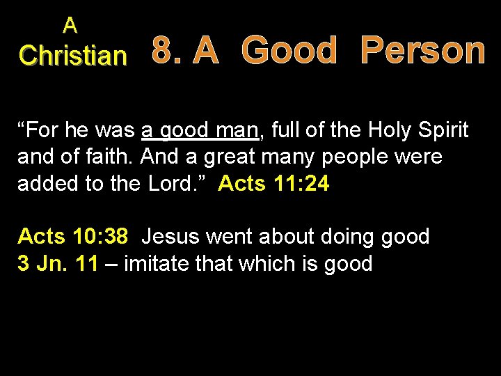 A Christian 8. A Good Person “For he was a good man, full of