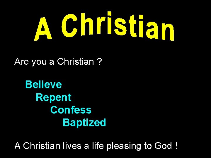 Are you a Christian ? Believe Repent Confess Baptized A Christian lives a life