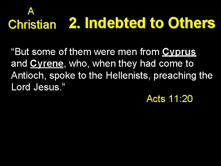 A Christian 2. Indebted to Others “But some of them were men from Cyprus