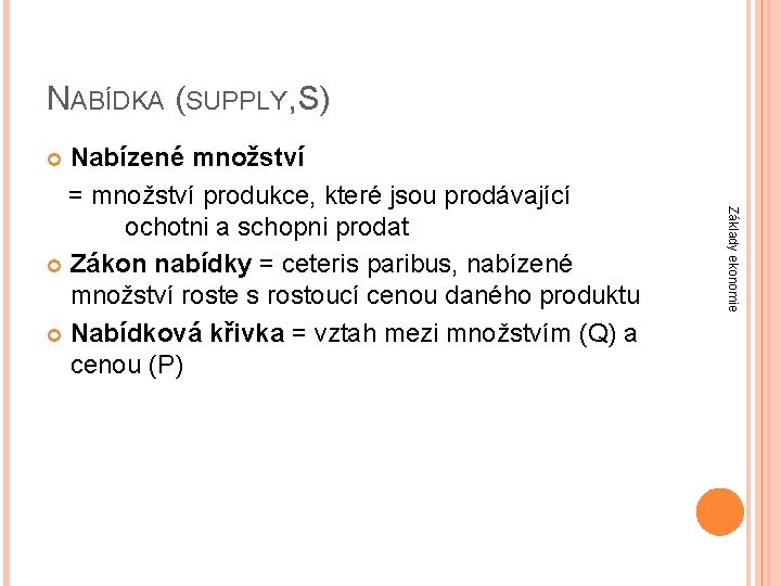 NABÍDKA (SUPPLY, S) Nabízené množství = množství produkce, které jsou prodávající ochotni a schopni