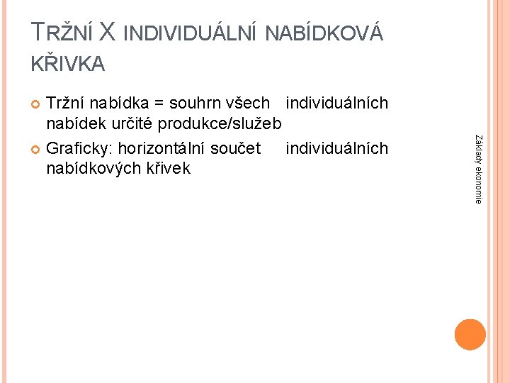 TRŽNÍ X INDIVIDUÁLNÍ NABÍDKOVÁ KŘIVKA Tržní nabídka = souhrn všech individuálních nabídek určité produkce/služeb