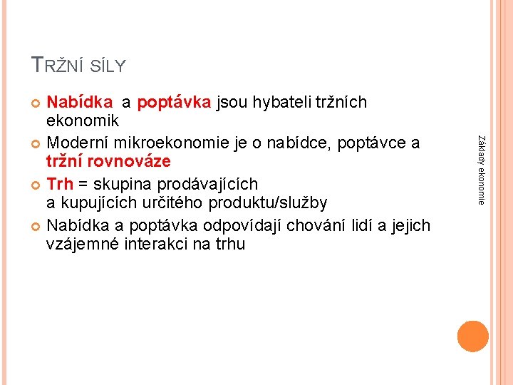 TRŽNÍ SÍLY Nabídka a poptávka jsou hybateli tržních ekonomik Moderní mikroekonomie je o nabídce,