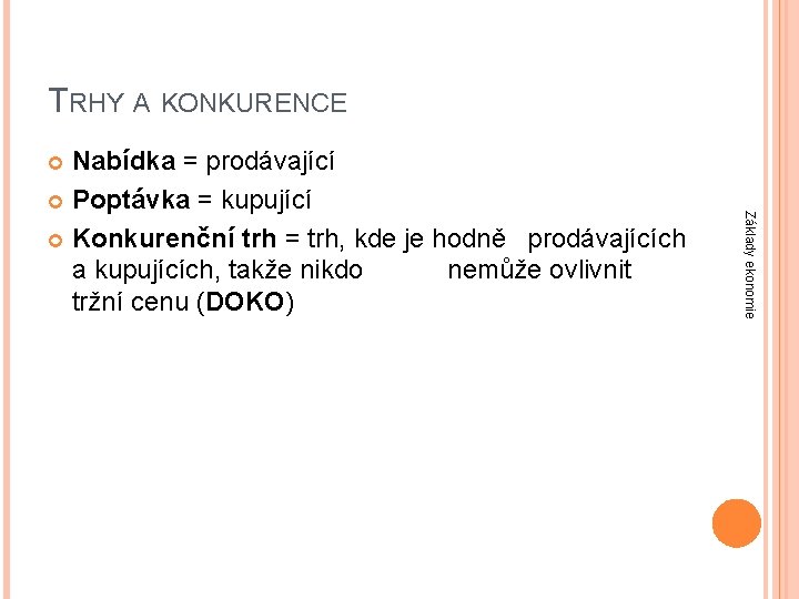 TRHY A KONKURENCE Nabídka = prodávající Poptávka = kupující Konkurenční trh = trh, kde