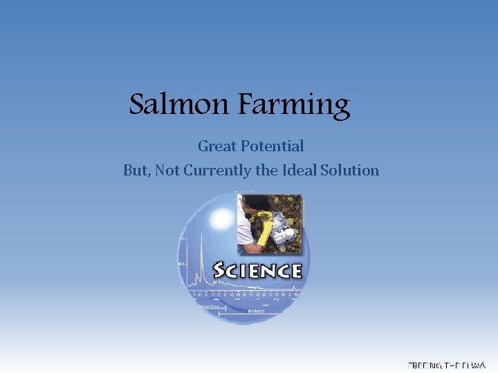 Salmon Farming Great Potential But, Not Currently the Ideal Solution FREEING THE ELWA 