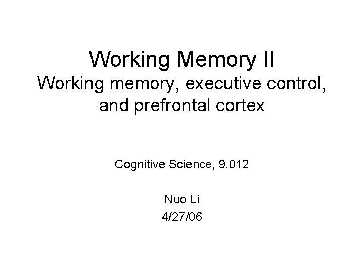 Working Memory II Working memory, executive control, and prefrontal cortex Cognitive Science, 9. 012