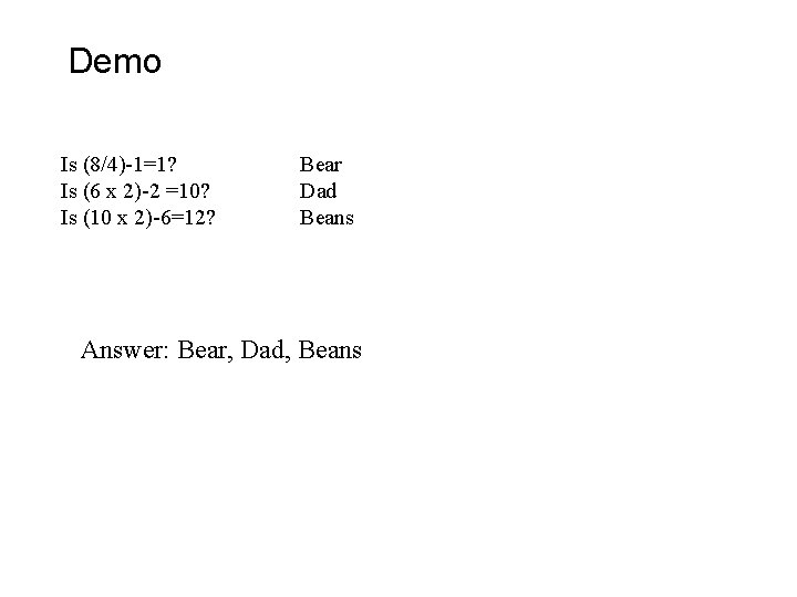 Demo Is (8/4)-1=1? Is (6 x 2)-2 =10? Is (10 x 2)-6=12? Bear Dad