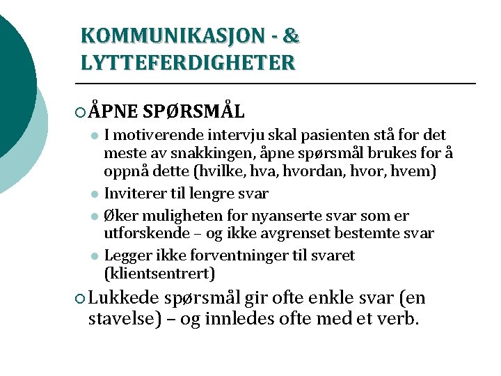 KOMMUNIKASJON - & LYTTEFERDIGHETER ¡ ÅPNE SPØRSMÅL I motiverende intervju skal pasienten stå for KOMMUNIKASJON - & LYTTEFERDIGHETER ¡ ÅPNE SPØRSMÅL I motiverende intervju skal pasienten stå for