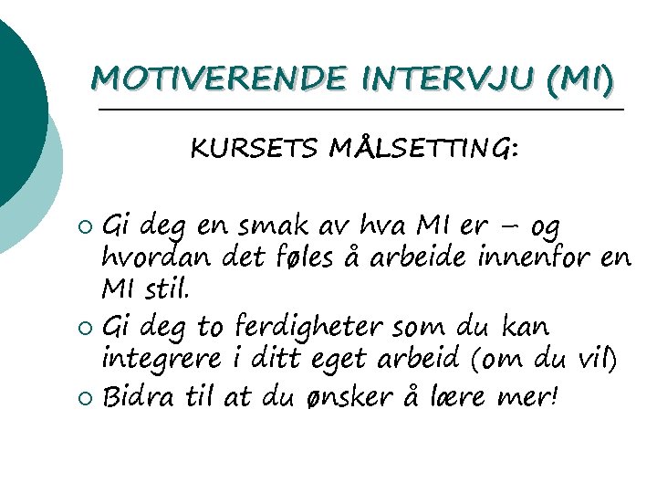 MOTIVERENDE INTERVJU (MI) KURSETS MÅLSETTING: Gi deg en smak av hva MI er – MOTIVERENDE INTERVJU (MI) KURSETS MÅLSETTING: Gi deg en smak av hva MI er –