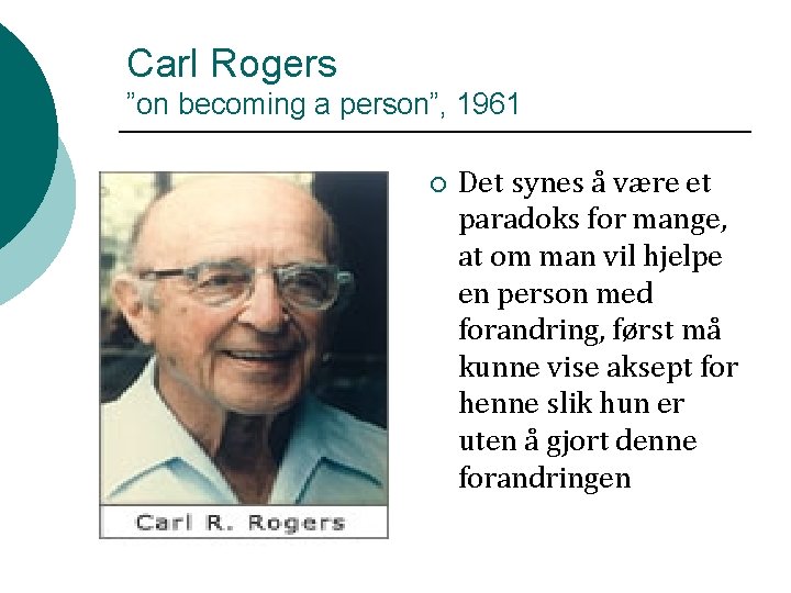 Carl Rogers ”on becoming a person”, 1961 ¡ Det synes å være et paradoks Carl Rogers ”on becoming a person”, 1961 ¡ Det synes å være et paradoks