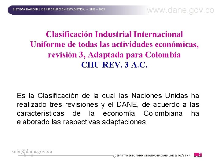 SISTEMA NACIONAL DE INFORMACION ESTADISTICA - SNIE - 2003 www. dane. gov. co Clasificación