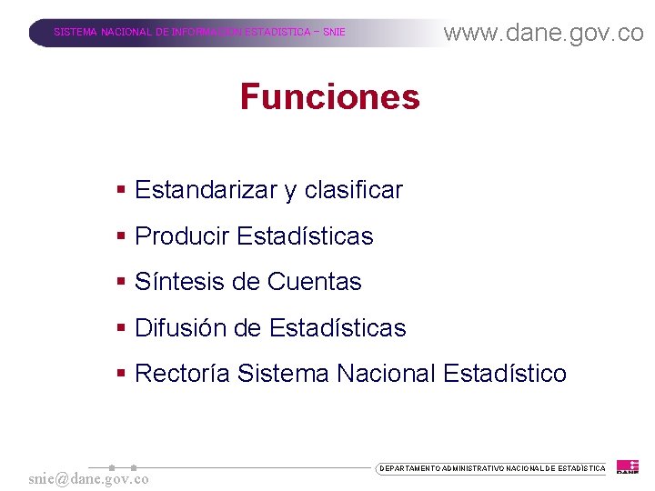 www. dane. gov. co SISTEMA NACIONAL DE INFORMACION ESTADISTICA - SNIE Funciones § Estandarizar