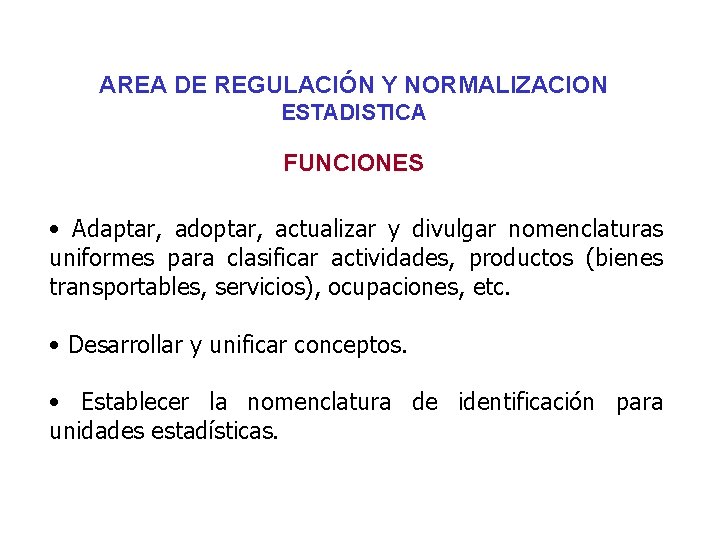 AREA DE REGULACIÓN Y NORMALIZACION ESTADISTICA FUNCIONES • Adaptar, adoptar, actualizar y divulgar nomenclaturas