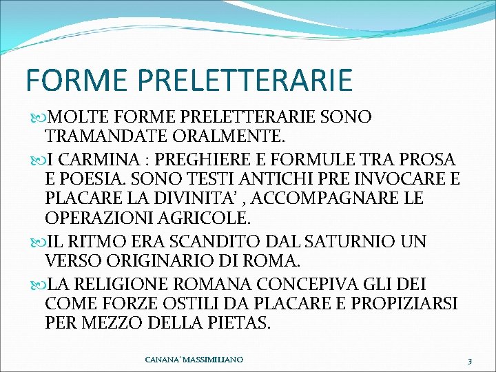 FORME PRELETTERARIE MOLTE FORME PRELETTERARIE SONO TRAMANDATE ORALMENTE. I CARMINA : PREGHIERE E FORMULE