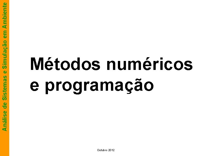 Análise de Sistemas e Simulação em Ambiente Métodos numéricos e programação Outubro 2012 