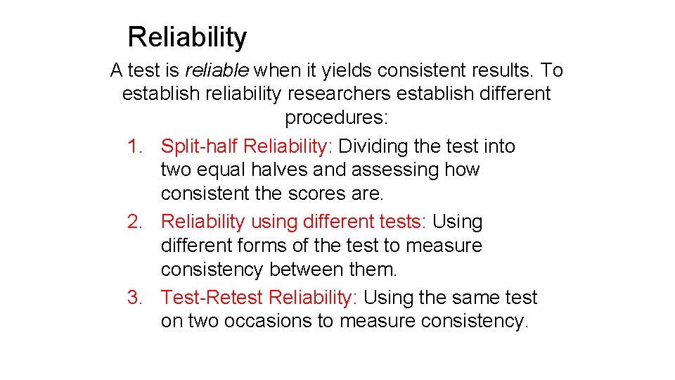 Reliability A test is reliable when it yields consistent results. To establish reliability researchers