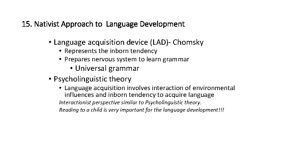 15. Nativist Approach to Language Development • Language acquisition device (LAD)- Chomsky • Represents