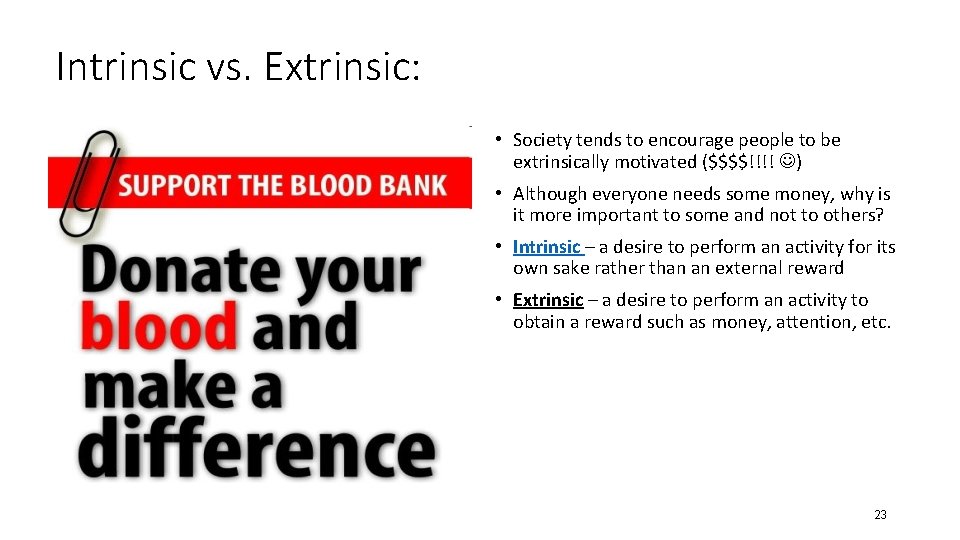 Intrinsic vs. Extrinsic: • Society tends to encourage people to be extrinsically motivated ($$$$!!!!