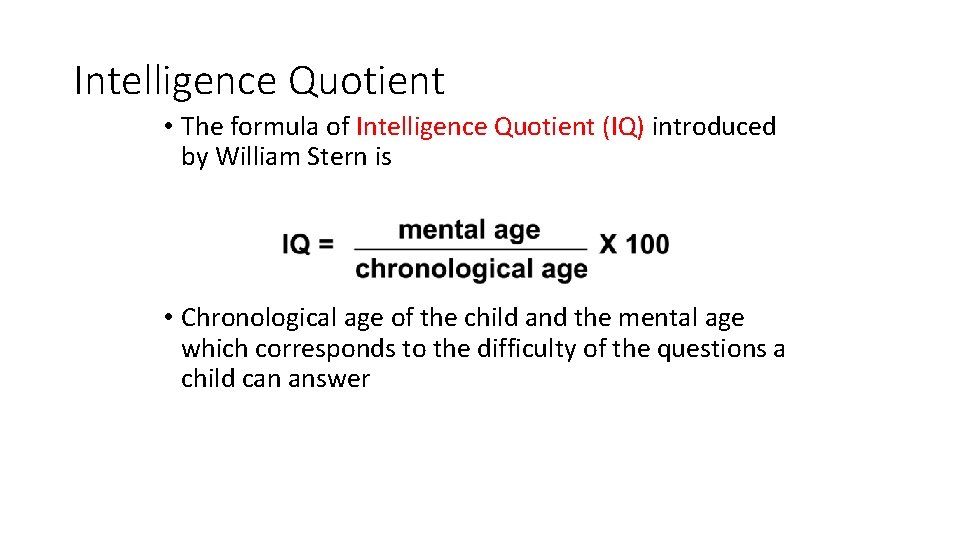 Intelligence Quotient • The formula of Intelligence Quotient (IQ) introduced by William Stern is