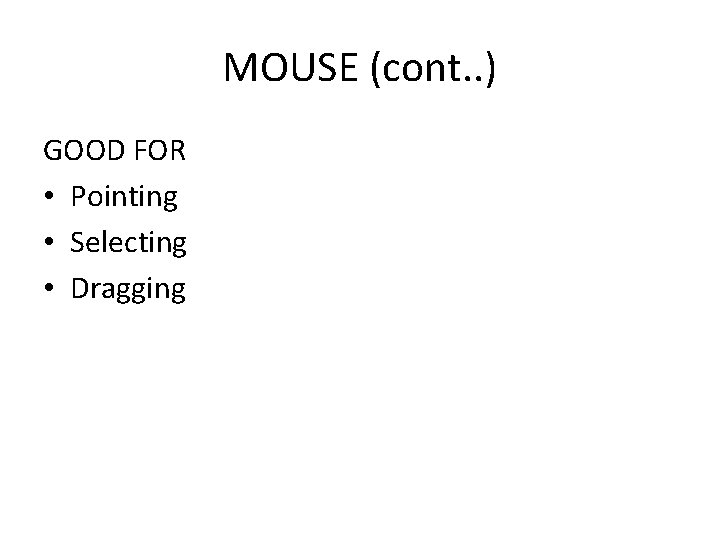 MOUSE (cont. . ) GOOD FOR • Pointing • Selecting • Dragging 