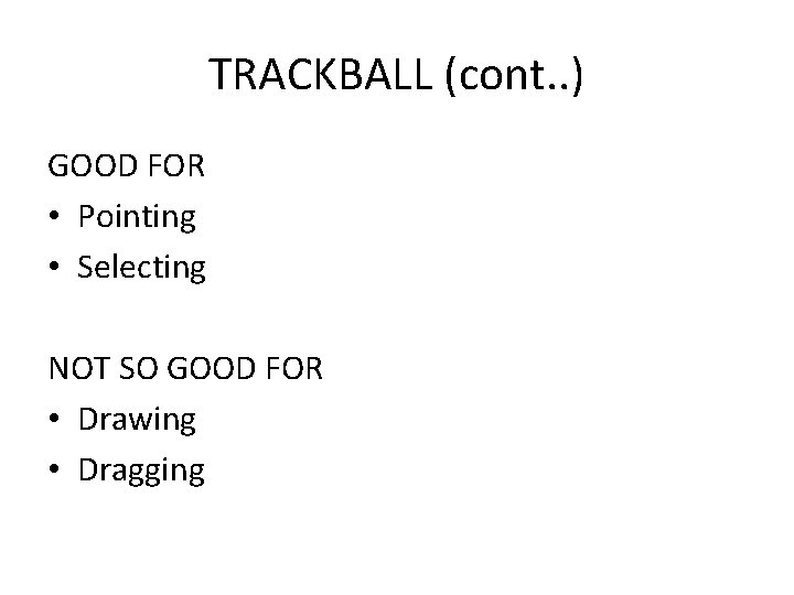 TRACKBALL (cont. . ) GOOD FOR • Pointing • Selecting NOT SO GOOD FOR