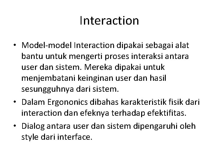 Interaction • Model-model Interaction dipakai sebagai alat bantu untuk mengerti proses interaksi antara user