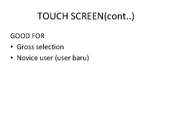 TOUCH SCREEN(cont. . ) GOOD FOR • Gross selection • Novice user (user baru)