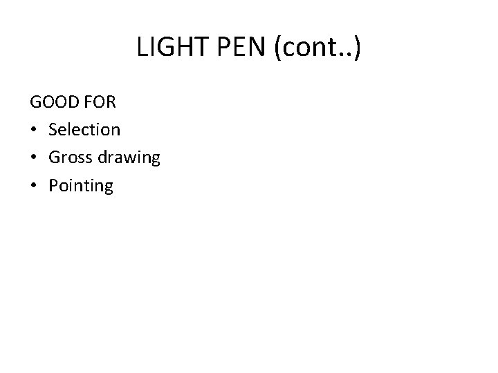 LIGHT PEN (cont. . ) GOOD FOR • Selection • Gross drawing • Pointing