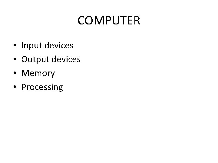 COMPUTER • • Input devices Output devices Memory Processing 