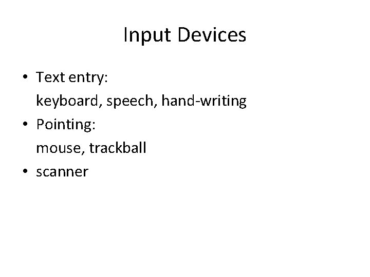 Input Devices • Text entry: keyboard, speech, hand-writing • Pointing: mouse, trackball • scanner