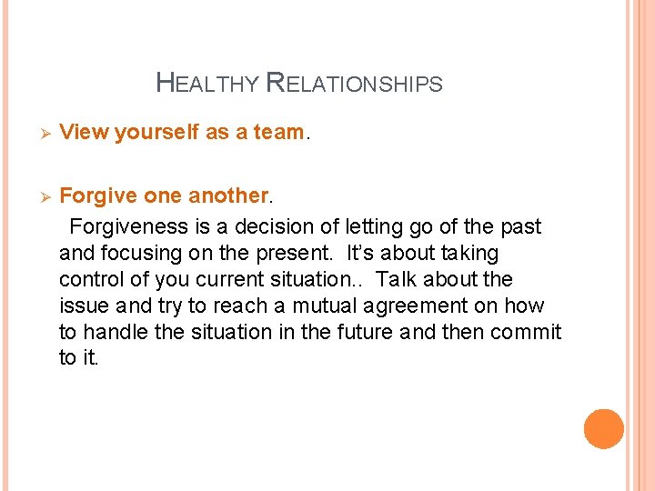 HEALTHY RELATIONSHIPS Ø View yourself as a team. Ø Forgive one another. Forgiveness is