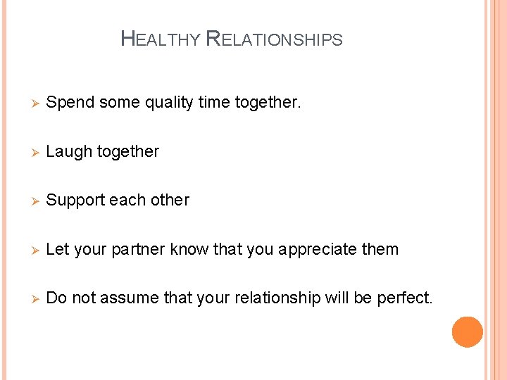 HEALTHY RELATIONSHIPS Ø Spend some quality time together. Ø Laugh together Ø Support each