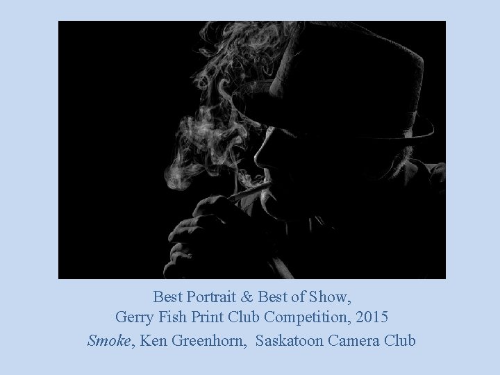 Best Portrait & Best of Show, Gerry Fish Print Club Competition, 2015 Smoke, Ken