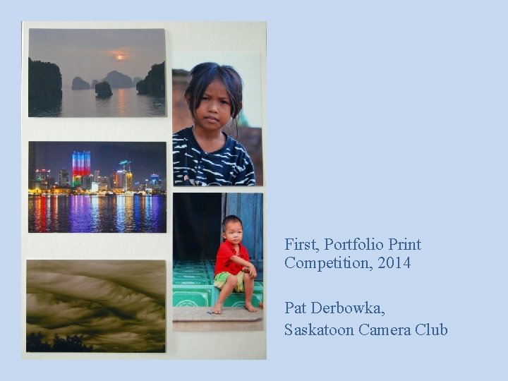 First, Portfolio Print Competition, 2014 Pat Derbowka, Saskatoon Camera Club 