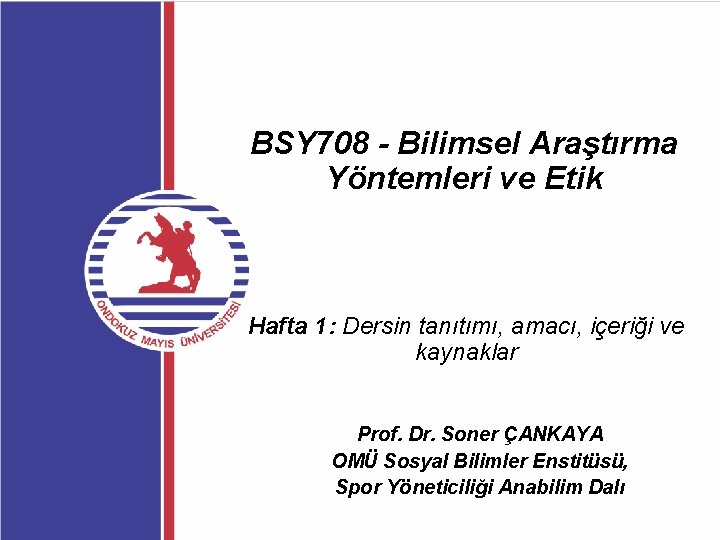 BSY 708 - Bilimsel Araştırma Yöntemleri ve Etik Hafta 1: Dersin tanıtımı, amacı, içeriği