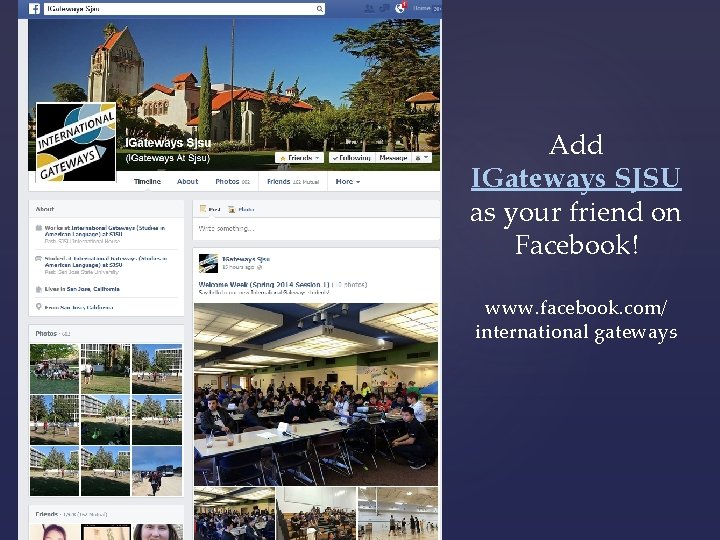 Add IGateways SJSU as your friend on Facebook! www. facebook. com/ international gateways 