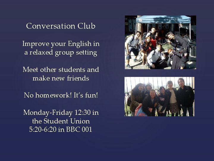 Conversation Club Improve your English in a relaxed group setting Meet other students and