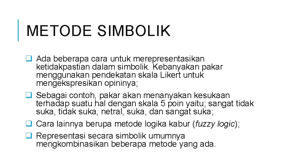 METODE SIMBOLIK q Ada beberapa cara untuk merepresentasikan ketidakpastian dalam simbolik. Kebanyakan pakar menggunakan