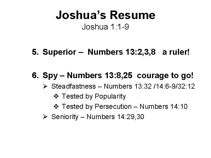 Joshua’s Resume Joshua 1: 1 -9 5. Superior – Numbers 13: 2, 3, 8