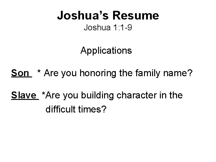 Joshua’s Resume Joshua 1: 1 -9 Applications Son * Are you honoring the family