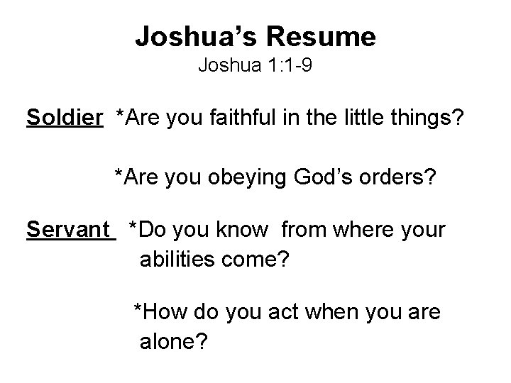 Joshua’s Resume Joshua 1: 1 -9 Soldier *Are you faithful in the little things?