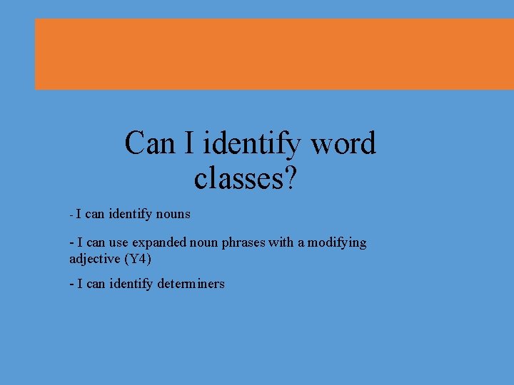 Can I identify word classes? - I can identify nouns - I can use