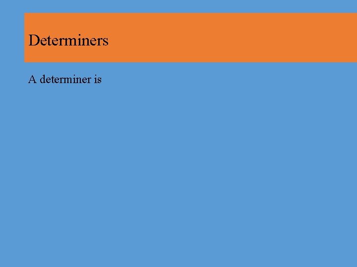 Determiners A determiner is 