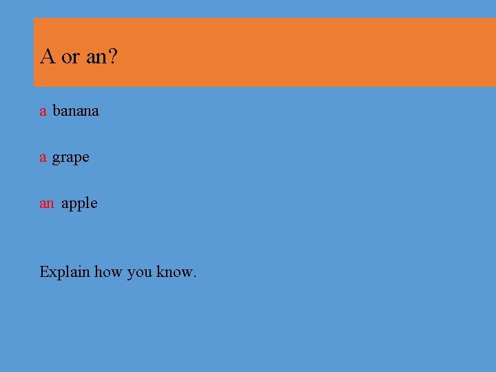 A or an? a banana a grape an apple Explain how you know. 