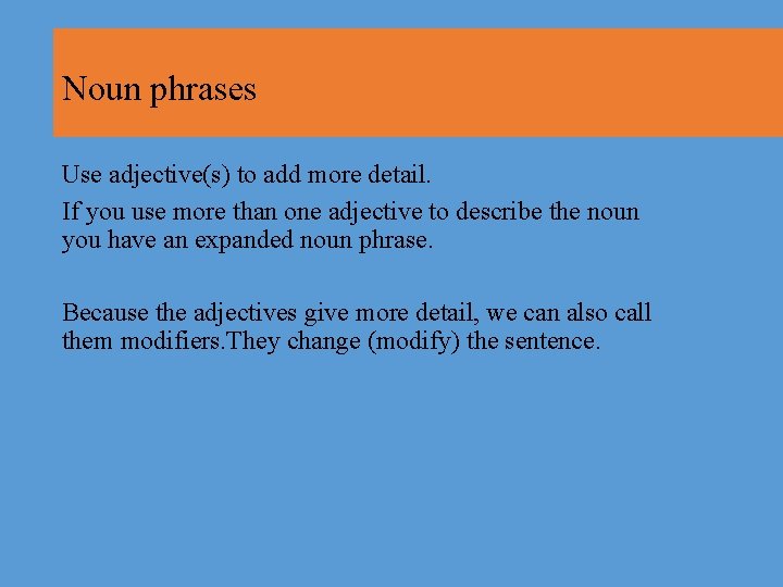 Noun phrases Use adjective(s) to add more detail. If you use more than one