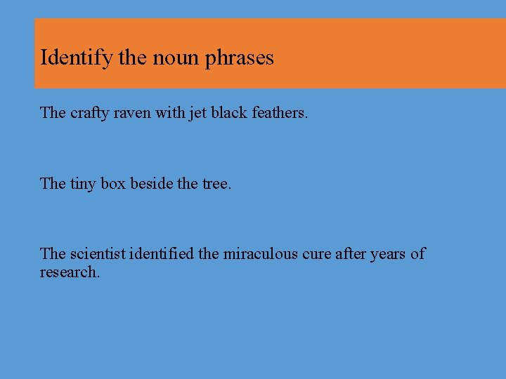 Identify the noun phrases The crafty raven with jet black feathers. The tiny box