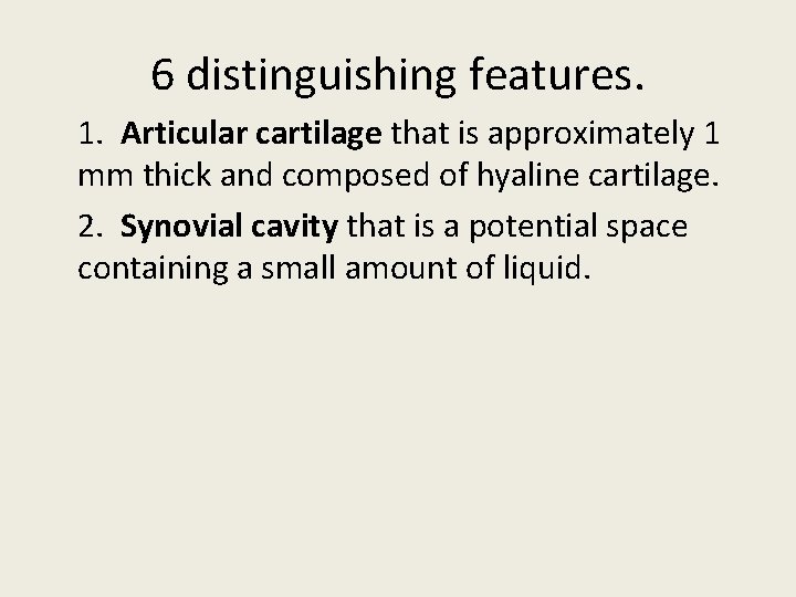 6 distinguishing features. 1. Articular cartilage that is approximately 1 mm thick and composed