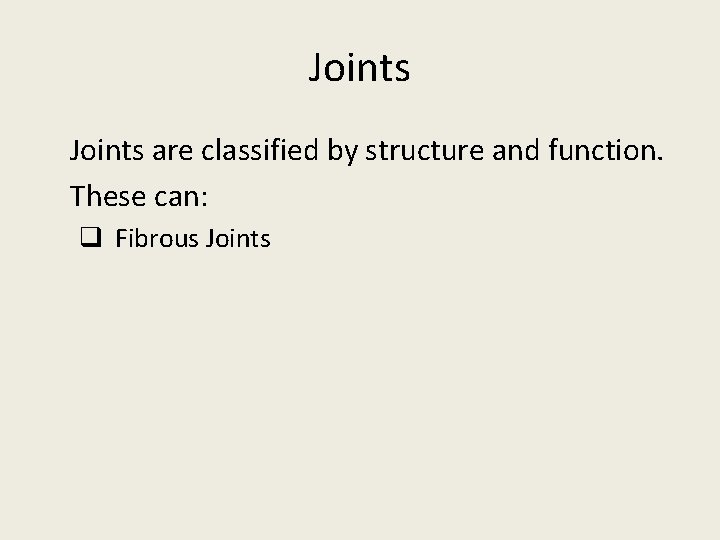 Joints are classified by structure and function. These can: q Fibrous Joints 