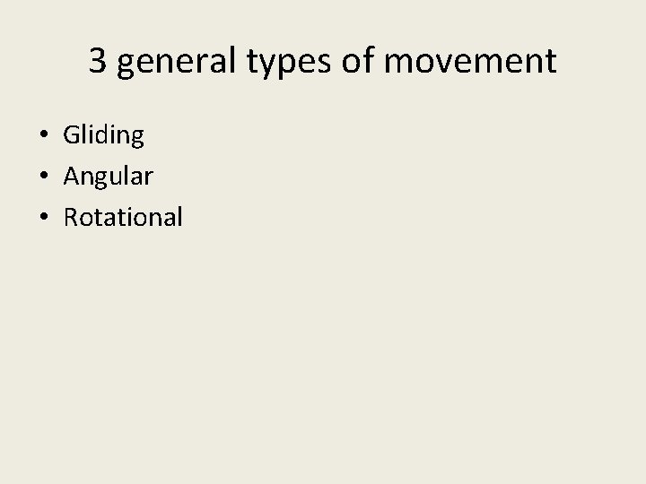 3 general types of movement • Gliding • Angular • Rotational 